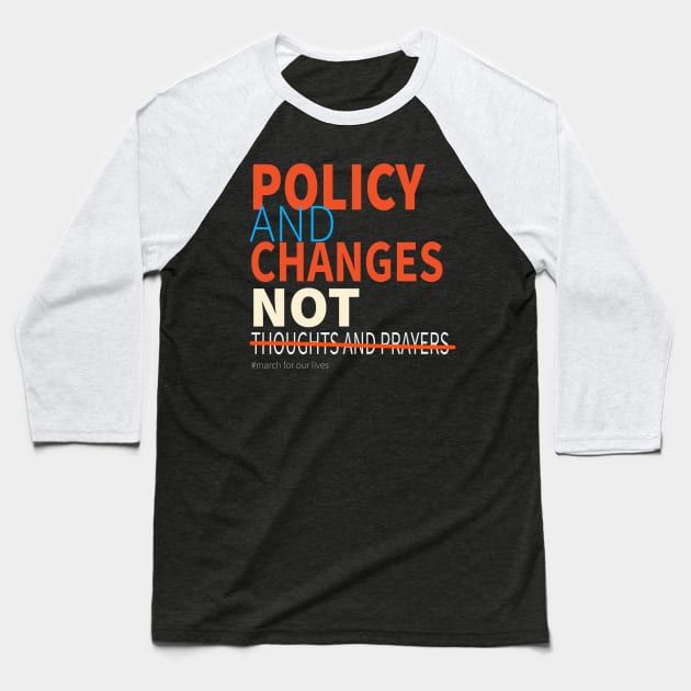 Policy and Changes Not Thoughts and Prayers Baseball T-Shirt by lisalizarb